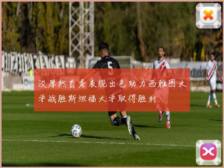 淡厚然首秀表现出色助力西雅图大学战胜斯坦福大学取得胜利