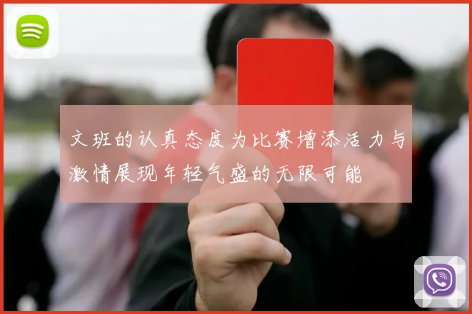 文班的认真态度为比赛增添活力与激情展现年轻气盛的无限可能