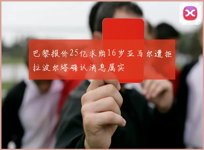 巴黎报价25亿求购16岁亚马尔遭拒拉波尔塔确认消息属实