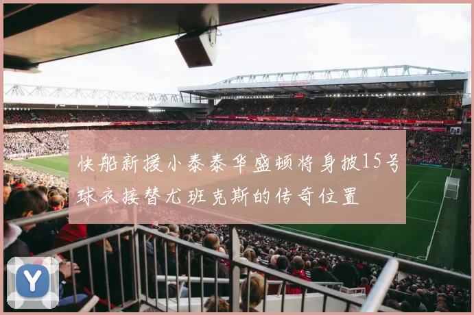 快船新援小泰泰华盛顿将身披15号球衣接替尤班克斯的传奇位置